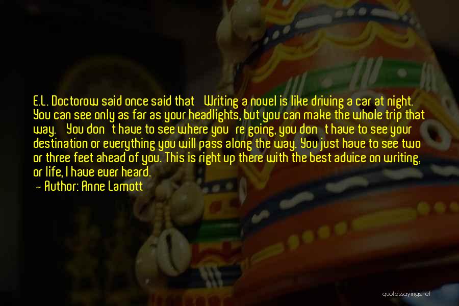 Anne Lamott Quotes: E.l. Doctorow Said Once Said That 'writing A Novel Is Like Driving A Car At Night. You Can See Only