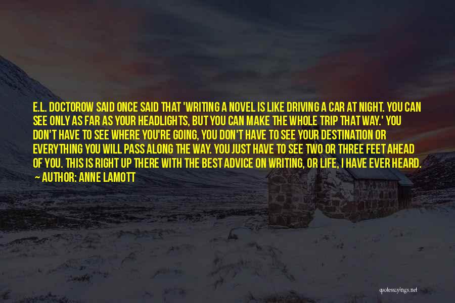 Anne Lamott Quotes: E.l. Doctorow Said Once Said That 'writing A Novel Is Like Driving A Car At Night. You Can See Only