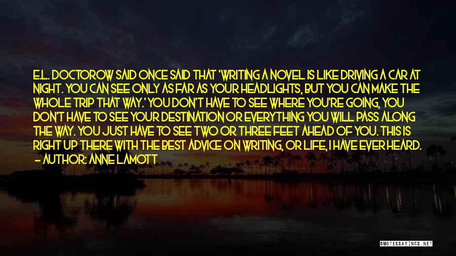 Anne Lamott Quotes: E.l. Doctorow Said Once Said That 'writing A Novel Is Like Driving A Car At Night. You Can See Only