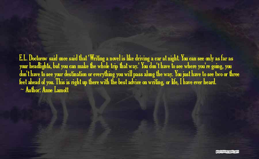 Anne Lamott Quotes: E.l. Doctorow Said Once Said That 'writing A Novel Is Like Driving A Car At Night. You Can See Only