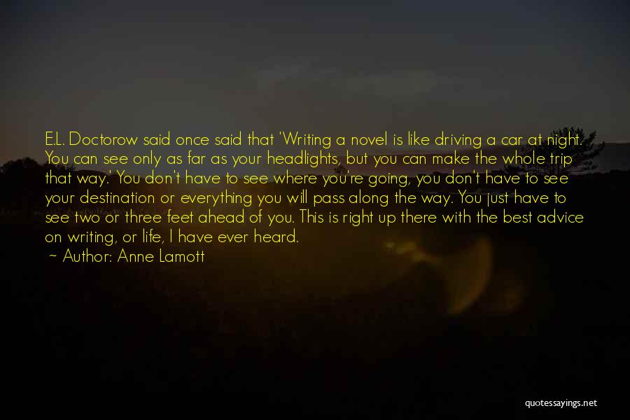 Anne Lamott Quotes: E.l. Doctorow Said Once Said That 'writing A Novel Is Like Driving A Car At Night. You Can See Only