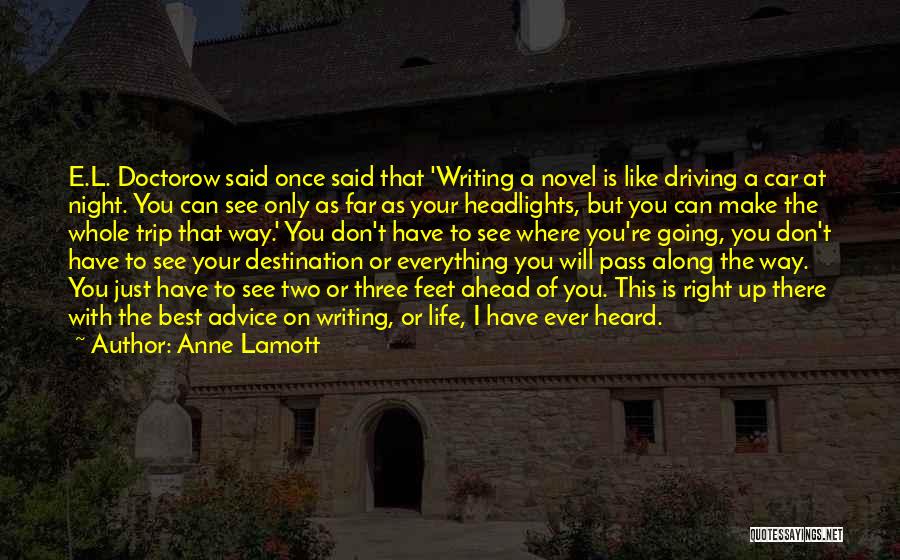 Anne Lamott Quotes: E.l. Doctorow Said Once Said That 'writing A Novel Is Like Driving A Car At Night. You Can See Only