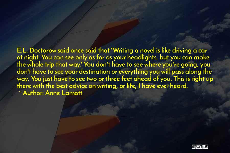 Anne Lamott Quotes: E.l. Doctorow Said Once Said That 'writing A Novel Is Like Driving A Car At Night. You Can See Only