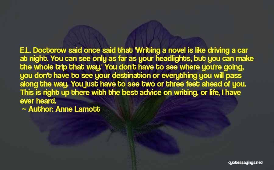 Anne Lamott Quotes: E.l. Doctorow Said Once Said That 'writing A Novel Is Like Driving A Car At Night. You Can See Only