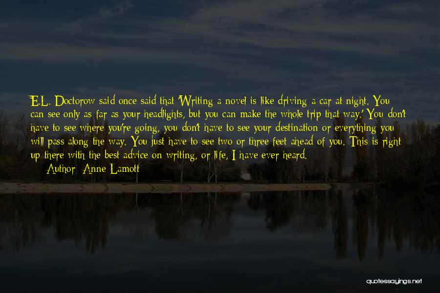 Anne Lamott Quotes: E.l. Doctorow Said Once Said That 'writing A Novel Is Like Driving A Car At Night. You Can See Only