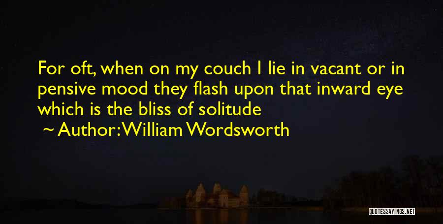 William Wordsworth Quotes: For Oft, When On My Couch I Lie In Vacant Or In Pensive Mood They Flash Upon That Inward Eye