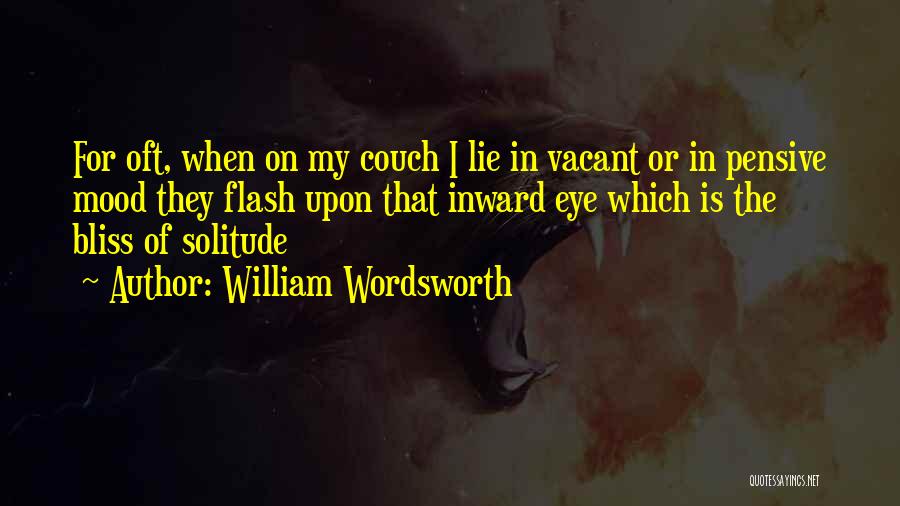 William Wordsworth Quotes: For Oft, When On My Couch I Lie In Vacant Or In Pensive Mood They Flash Upon That Inward Eye