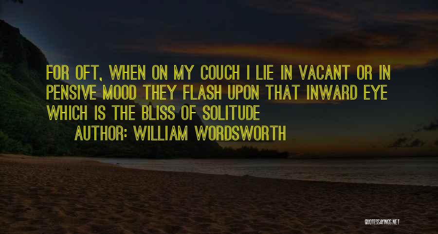 William Wordsworth Quotes: For Oft, When On My Couch I Lie In Vacant Or In Pensive Mood They Flash Upon That Inward Eye