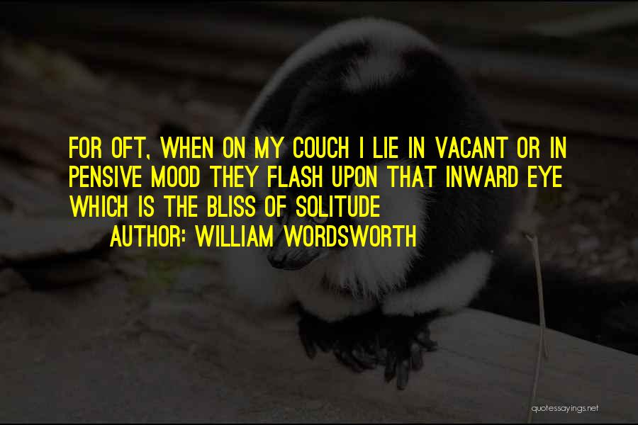 William Wordsworth Quotes: For Oft, When On My Couch I Lie In Vacant Or In Pensive Mood They Flash Upon That Inward Eye