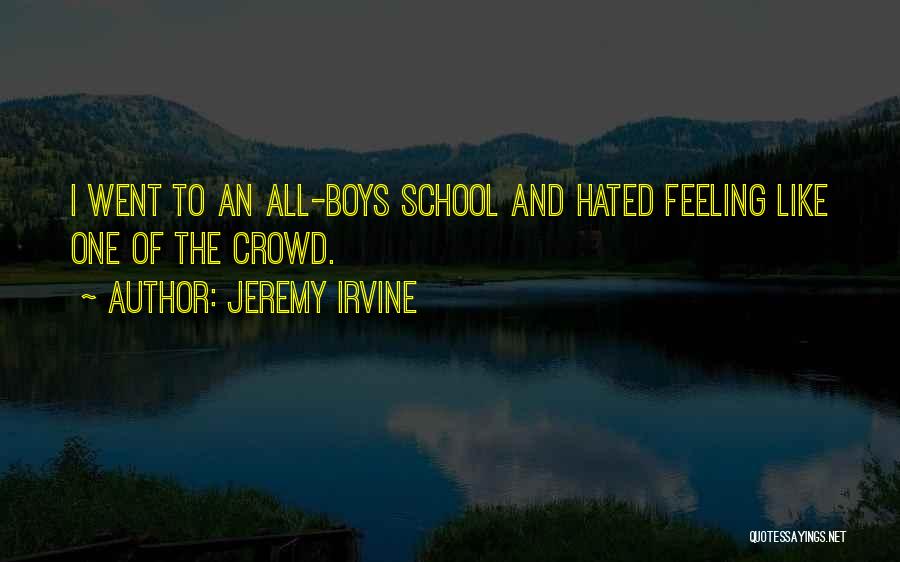 Jeremy Irvine Quotes: I Went To An All-boys School And Hated Feeling Like One Of The Crowd.