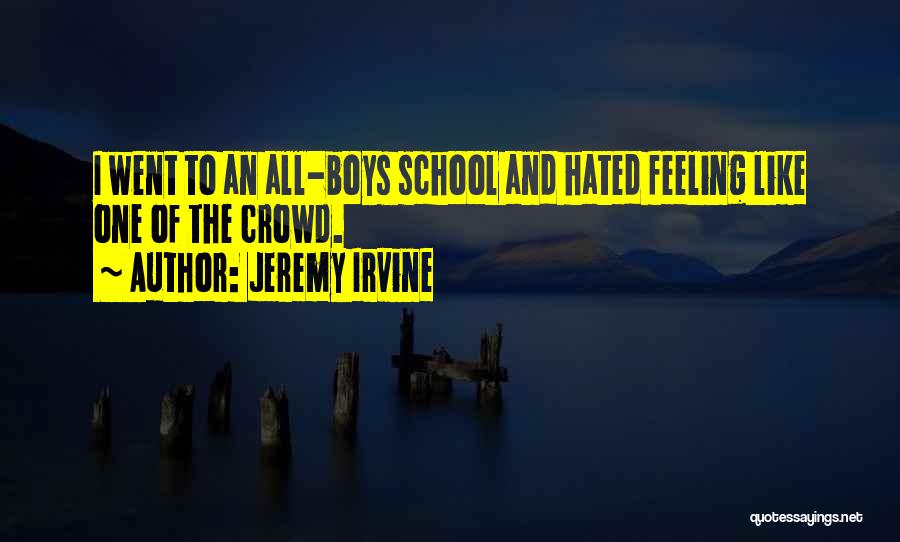 Jeremy Irvine Quotes: I Went To An All-boys School And Hated Feeling Like One Of The Crowd.