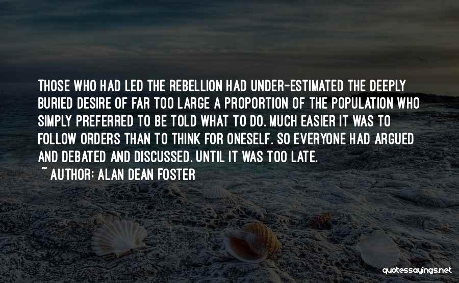 Alan Dean Foster Quotes: Those Who Had Led The Rebellion Had Under-estimated The Deeply Buried Desire Of Far Too Large A Proportion Of The