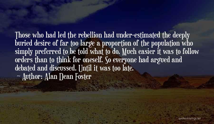 Alan Dean Foster Quotes: Those Who Had Led The Rebellion Had Under-estimated The Deeply Buried Desire Of Far Too Large A Proportion Of The