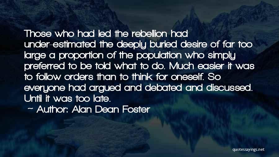 Alan Dean Foster Quotes: Those Who Had Led The Rebellion Had Under-estimated The Deeply Buried Desire Of Far Too Large A Proportion Of The