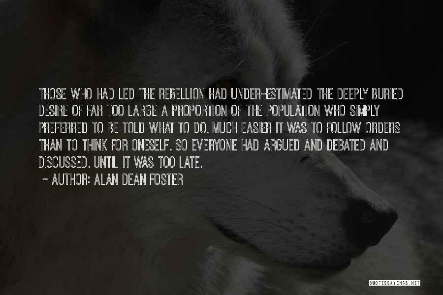 Alan Dean Foster Quotes: Those Who Had Led The Rebellion Had Under-estimated The Deeply Buried Desire Of Far Too Large A Proportion Of The