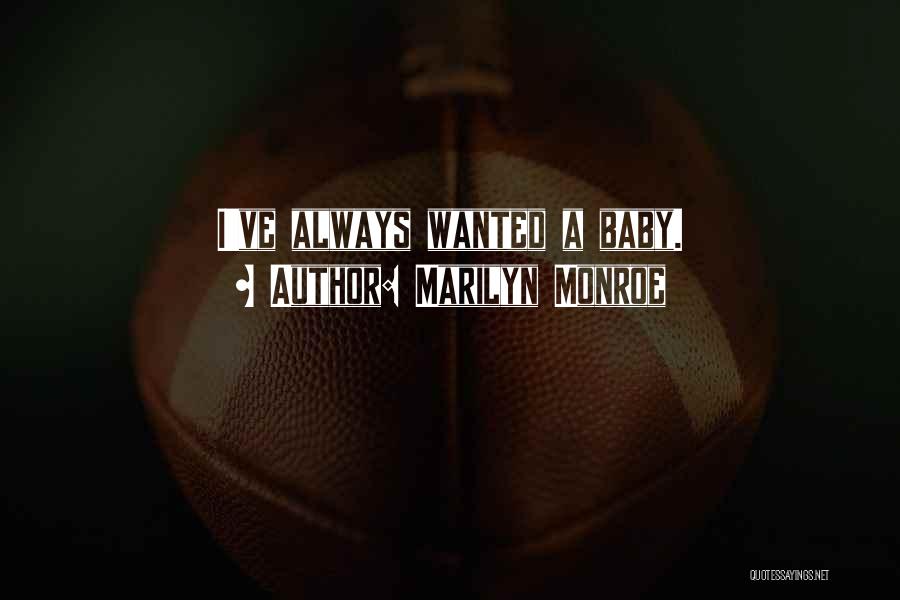 Marilyn Monroe Quotes: I've Always Wanted A Baby.
