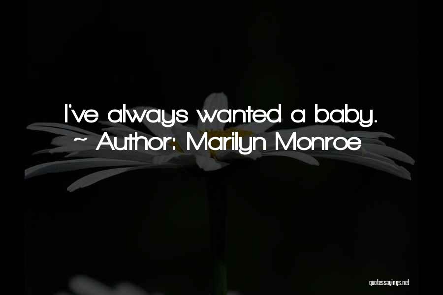 Marilyn Monroe Quotes: I've Always Wanted A Baby.