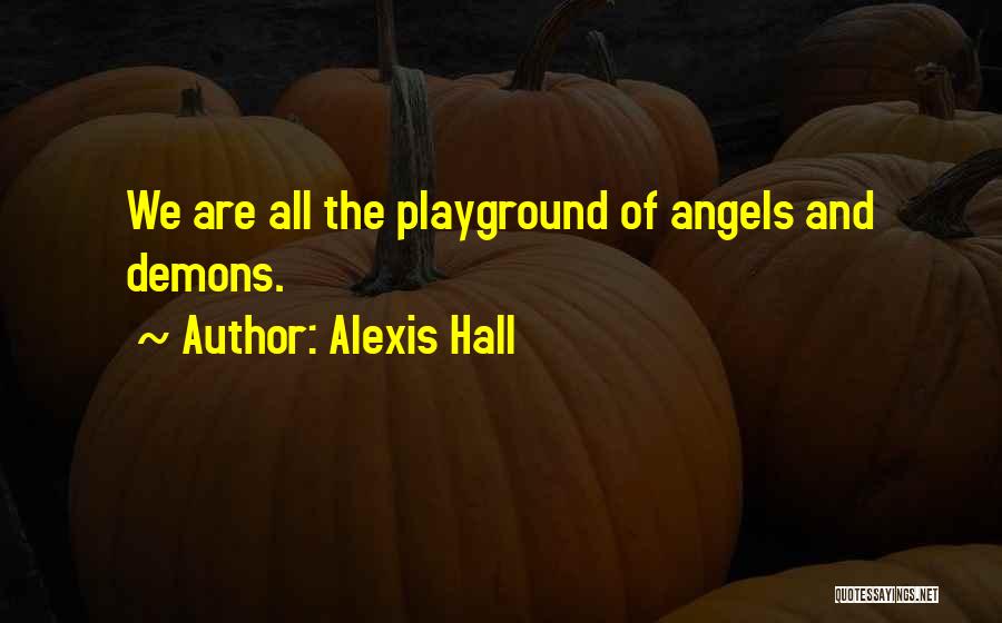 Alexis Hall Quotes: We Are All The Playground Of Angels And Demons.