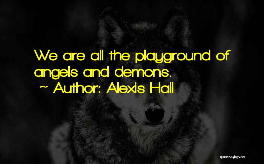 Alexis Hall Quotes: We Are All The Playground Of Angels And Demons.