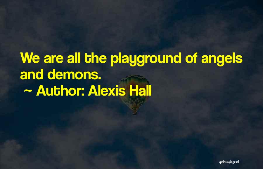 Alexis Hall Quotes: We Are All The Playground Of Angels And Demons.