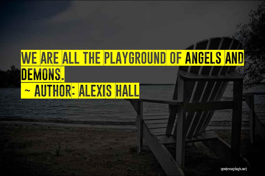 Alexis Hall Quotes: We Are All The Playground Of Angels And Demons.