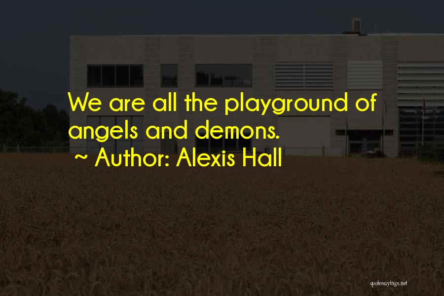 Alexis Hall Quotes: We Are All The Playground Of Angels And Demons.