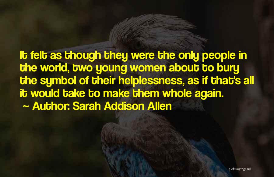 Sarah Addison Allen Quotes: It Felt As Though They Were The Only People In The World, Two Young Women About To Bury The Symbol