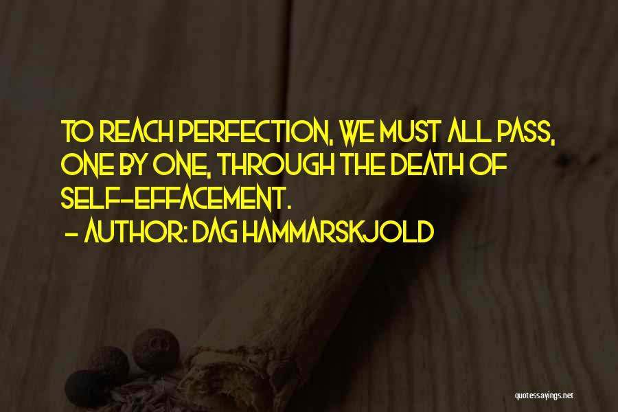 Dag Hammarskjold Quotes: To Reach Perfection, We Must All Pass, One By One, Through The Death Of Self-effacement.