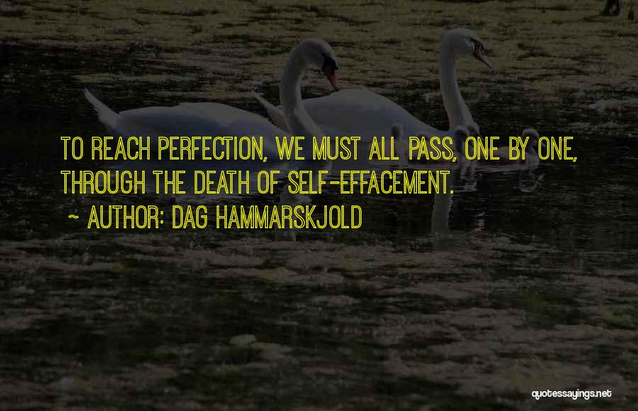 Dag Hammarskjold Quotes: To Reach Perfection, We Must All Pass, One By One, Through The Death Of Self-effacement.