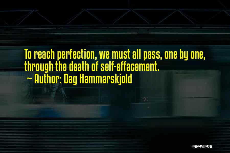 Dag Hammarskjold Quotes: To Reach Perfection, We Must All Pass, One By One, Through The Death Of Self-effacement.