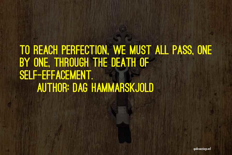 Dag Hammarskjold Quotes: To Reach Perfection, We Must All Pass, One By One, Through The Death Of Self-effacement.