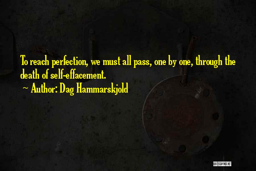 Dag Hammarskjold Quotes: To Reach Perfection, We Must All Pass, One By One, Through The Death Of Self-effacement.