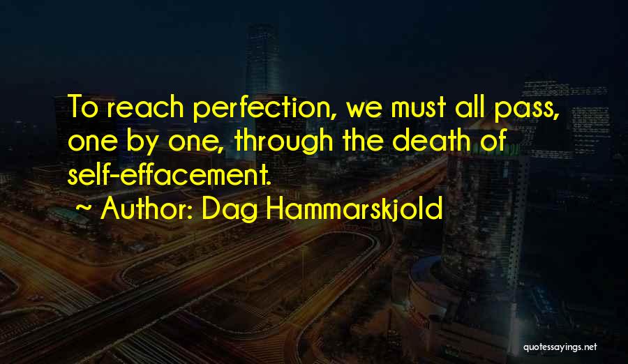 Dag Hammarskjold Quotes: To Reach Perfection, We Must All Pass, One By One, Through The Death Of Self-effacement.