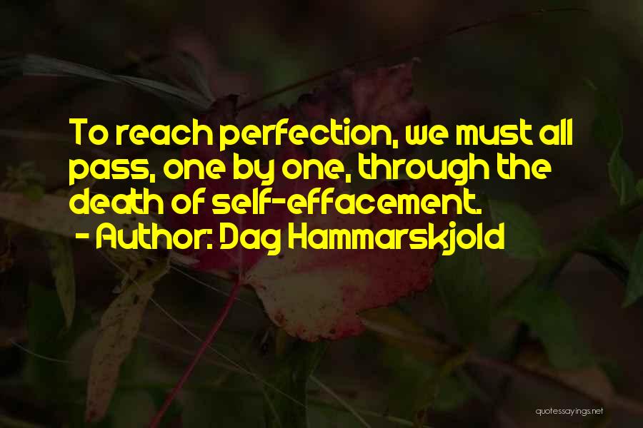 Dag Hammarskjold Quotes: To Reach Perfection, We Must All Pass, One By One, Through The Death Of Self-effacement.