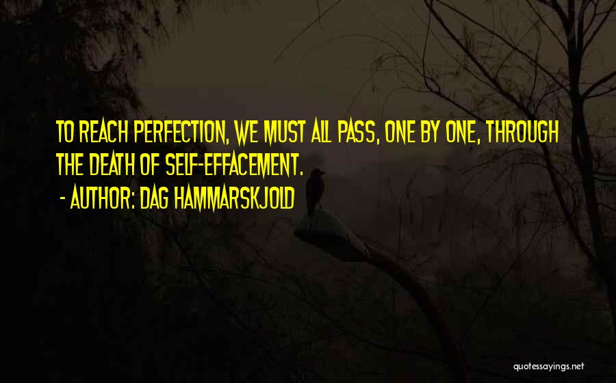 Dag Hammarskjold Quotes: To Reach Perfection, We Must All Pass, One By One, Through The Death Of Self-effacement.