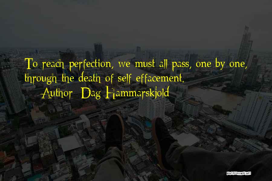 Dag Hammarskjold Quotes: To Reach Perfection, We Must All Pass, One By One, Through The Death Of Self-effacement.
