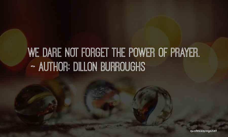 Dillon Burroughs Quotes: We Dare Not Forget The Power Of Prayer.