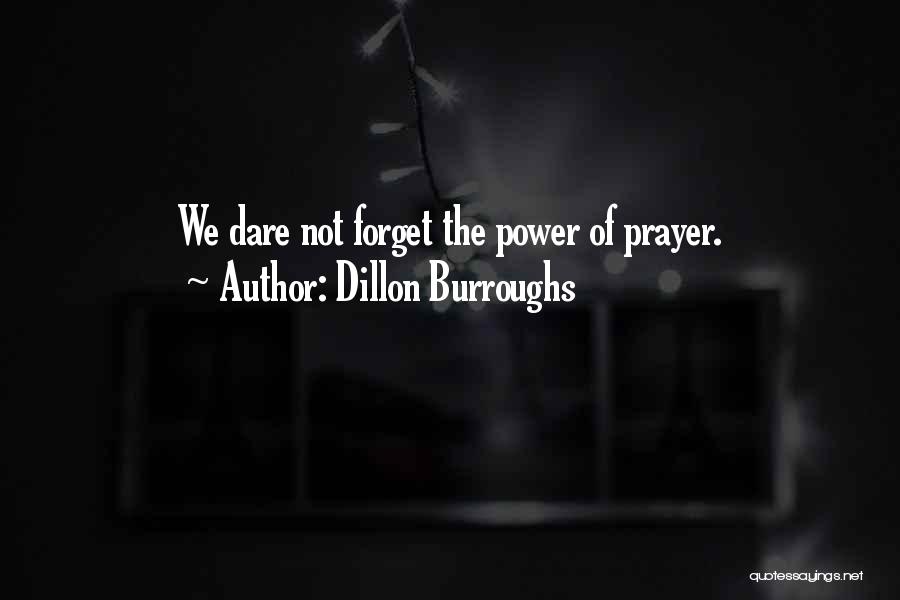 Dillon Burroughs Quotes: We Dare Not Forget The Power Of Prayer.