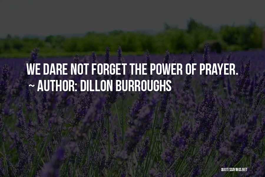 Dillon Burroughs Quotes: We Dare Not Forget The Power Of Prayer.