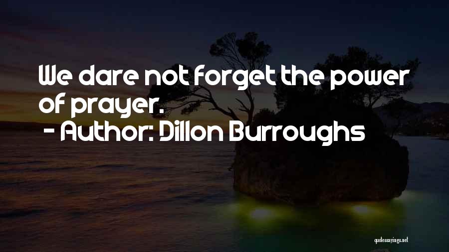 Dillon Burroughs Quotes: We Dare Not Forget The Power Of Prayer.