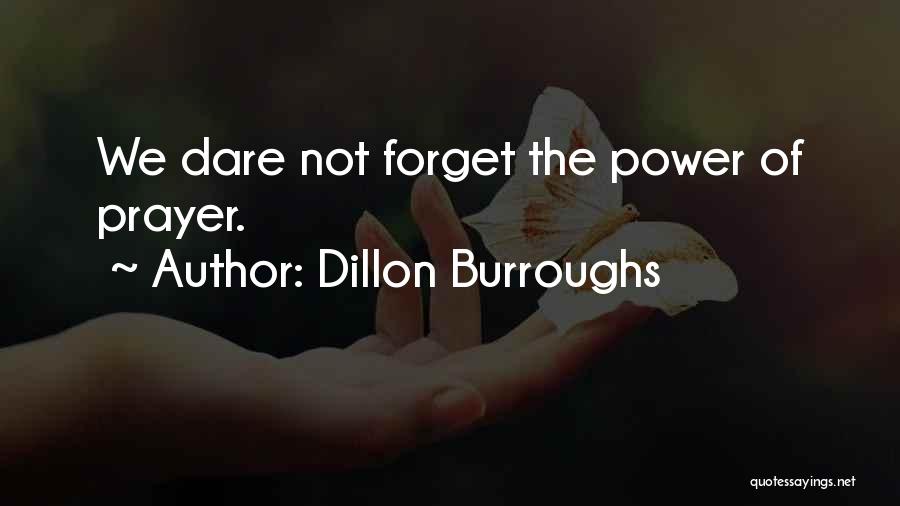 Dillon Burroughs Quotes: We Dare Not Forget The Power Of Prayer.