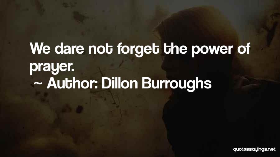 Dillon Burroughs Quotes: We Dare Not Forget The Power Of Prayer.