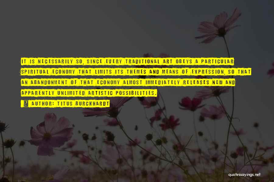 Titus Burckhardt Quotes: It Is Necessarily So, Since Every Traditional Art Obeys A Particular Spiritual Economy That Limits Its Themes And Means Of