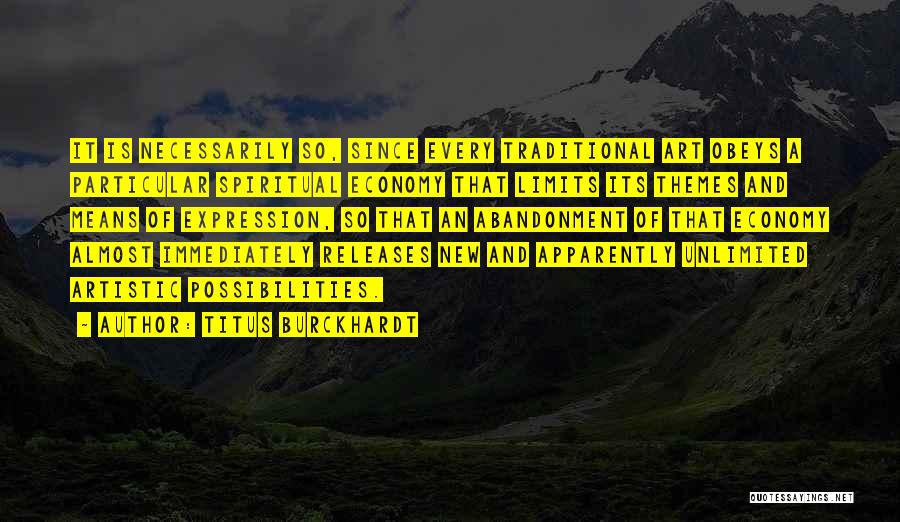 Titus Burckhardt Quotes: It Is Necessarily So, Since Every Traditional Art Obeys A Particular Spiritual Economy That Limits Its Themes And Means Of