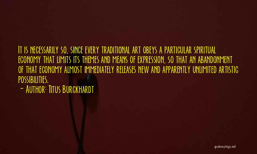 Titus Burckhardt Quotes: It Is Necessarily So, Since Every Traditional Art Obeys A Particular Spiritual Economy That Limits Its Themes And Means Of