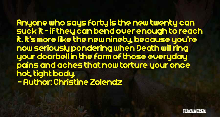 Christine Zolendz Quotes: Anyone Who Says Forty Is The New Twenty Can Suck It - If They Can Bend Over Enough To Reach