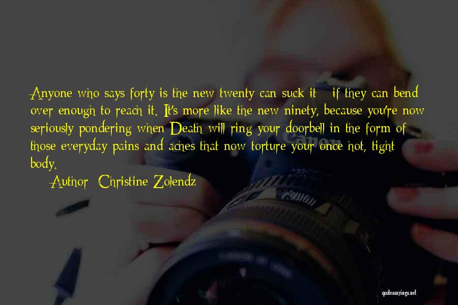 Christine Zolendz Quotes: Anyone Who Says Forty Is The New Twenty Can Suck It - If They Can Bend Over Enough To Reach