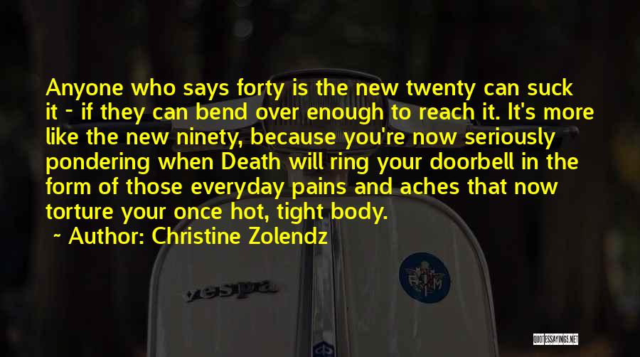 Christine Zolendz Quotes: Anyone Who Says Forty Is The New Twenty Can Suck It - If They Can Bend Over Enough To Reach