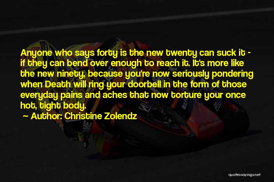 Christine Zolendz Quotes: Anyone Who Says Forty Is The New Twenty Can Suck It - If They Can Bend Over Enough To Reach