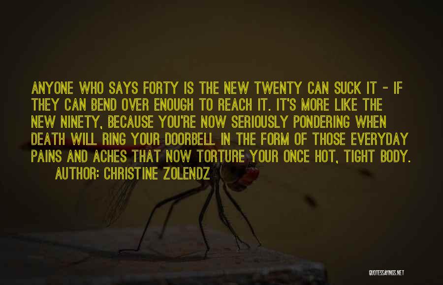 Christine Zolendz Quotes: Anyone Who Says Forty Is The New Twenty Can Suck It - If They Can Bend Over Enough To Reach